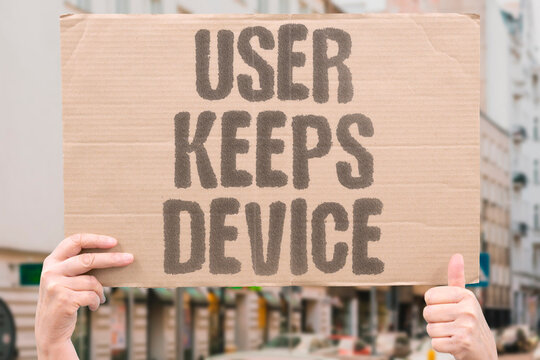 "User Keeps Device" Ownership entitles consumers to long-term device control. POSSESSION. OWNERSHIP. AGENCY. CONTROL.