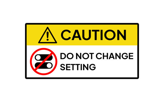 Caution sign sticker stating do not change setting for industrial equipment