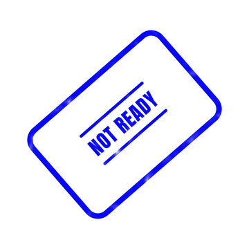 A blue ink rubber stamp displaying the words not ready on a plain white surface suggests a temporary hold or project postponement situation