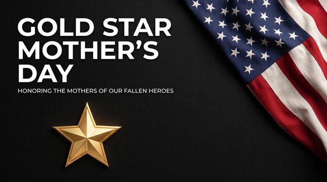 Graphic image honoring Gold Star Mother's Day, featuring text, a gold star emblem, and a corner of an American flag on a black background to commemorate mothers of fallen US military heroes.