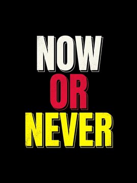 Now or never motivating quote tshirt design