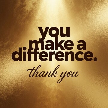 Golden background with bold dark text that reads you make a difference. thank you. Expresses appreciation for individual contribution and positive impact.