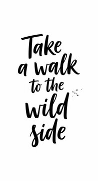 Inspirational Quote: Take a walk to the wild side. Hand-lettered phrase, motivational message, typography art, lifestyle inspiration.