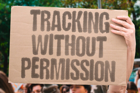 "Tracking without permission" Surveillance without explicit consent. TRACKING. SURVEILLANCE. CONSENT. PERMISSION. AUTHORIZATION.