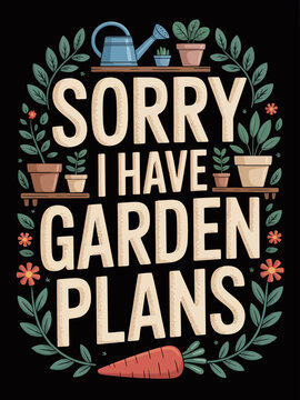 Sorry I Have Garden Plans watering can pots carrot hobby graphic