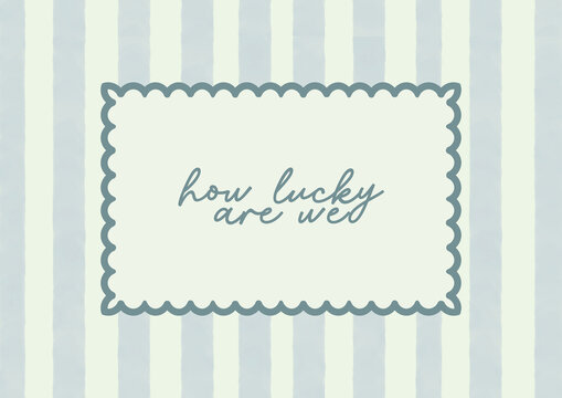 How lucky are we quote on a soft blue striped background. Romantic inspirational typography with a vintage pastel style.