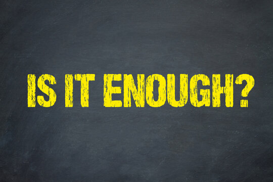 Is it enough?	
