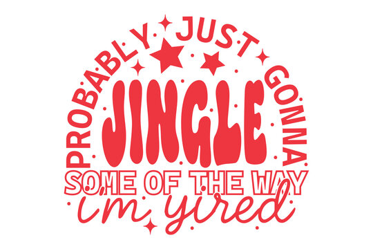 Probably Just Gonna Jingle Some Of The Way Im Tired Funny Christmas Quote Design