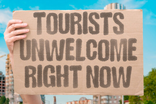 "Tourists unwelcome right now" Foreign visitors discouraged from entering. TOURISM. HOSPITALITY. ACCEPTANCE. TIMING. SENTIMENT.