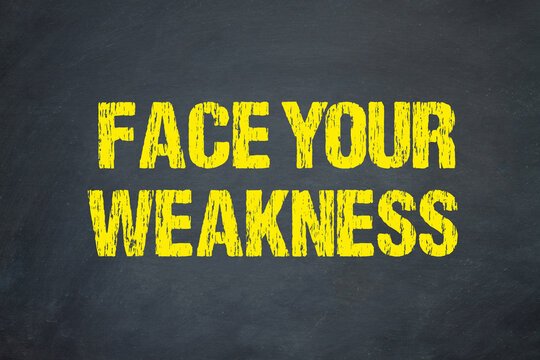 Face your weakness	
