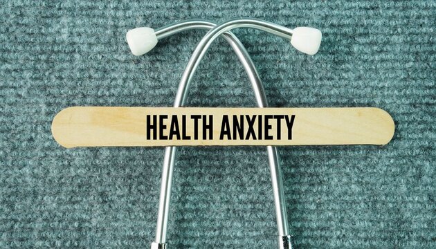 Stethoscope and stick with the word Health anxiety. intense, ongoing worry about having or developing a serious, undiagnosed medical condition