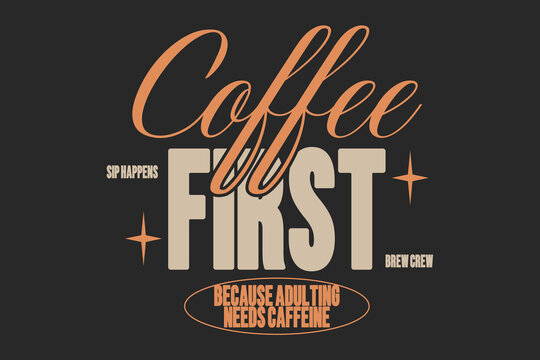 Coffee first, funny coffee typography quote for t-shirt and poster, modern-retro style, Aesthetic lettering graphic for print. Inspirational t-shirt design vector art. 
