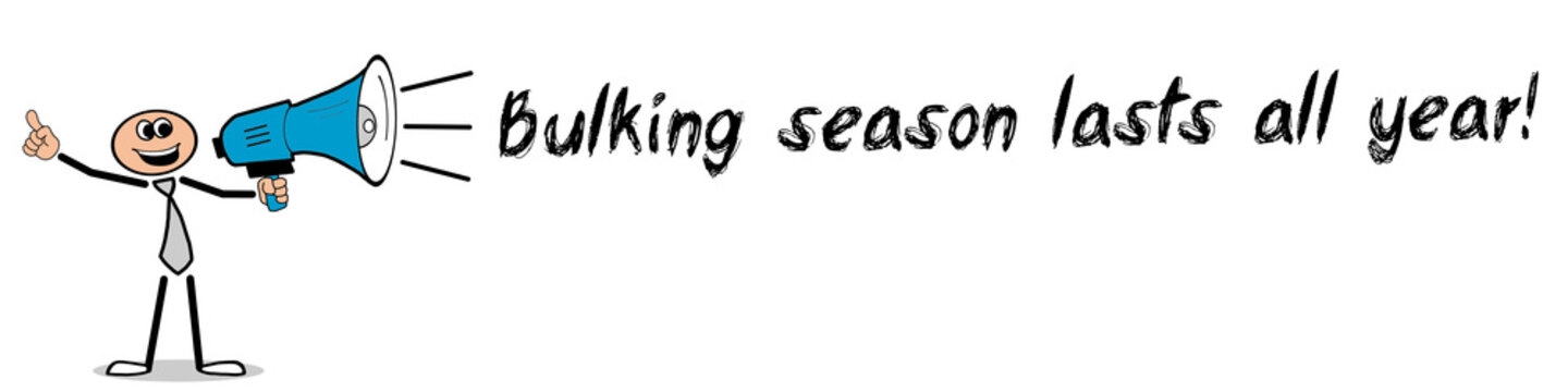 Bulking season lasts all year	