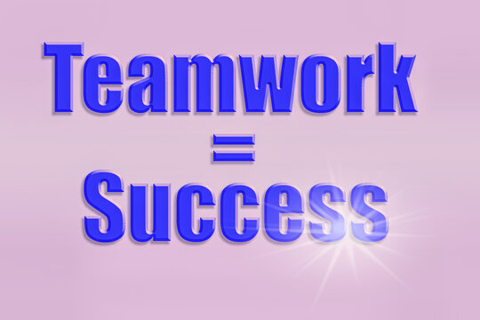 Teamwork equals success.