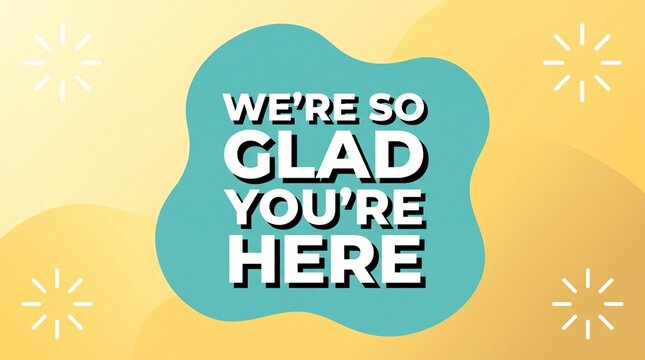 Happy welcome message glad you're here