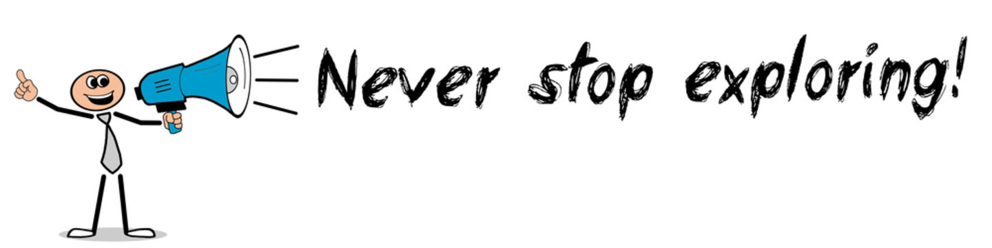 Never stop exploring	
