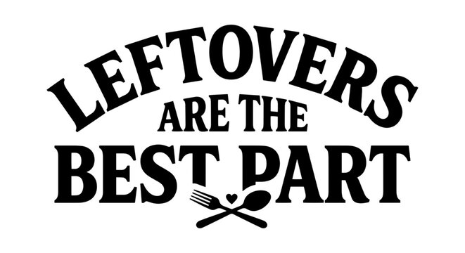Leftovers Are The Best Part Vector Art, Funny Food Quote, Kitchen Decor, Restaurant Signage, Culinary Humor