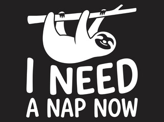 Fototapeta premium Funny sloth vector illustration with I Need A Nap Now text, cute sleeping animal hanging on a branch, minimalist black and white graphic for t-shirts
