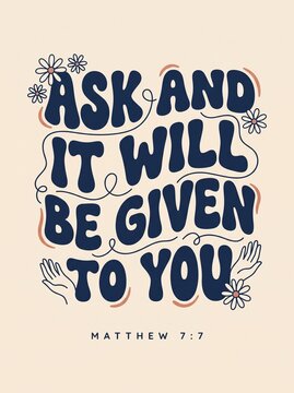 ASK AND IT WILL BE GIVEN TO YOU