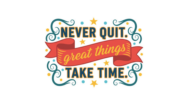 Motivational typography quote Never Quit Great Things Take Time designed with elegant ribbons and star symbols.