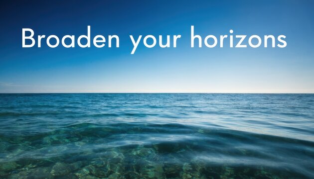 Wide angle view of calm blue ocean water with gentle ripples under a clear sky and a straight horizon line with the text Broaden your horizons in white font across the sky.