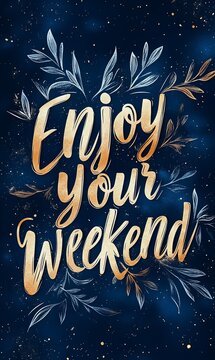 Enjoy your weekend; hand-lettered inspirational quote with leaves and gold sparkles on a dark blue background.