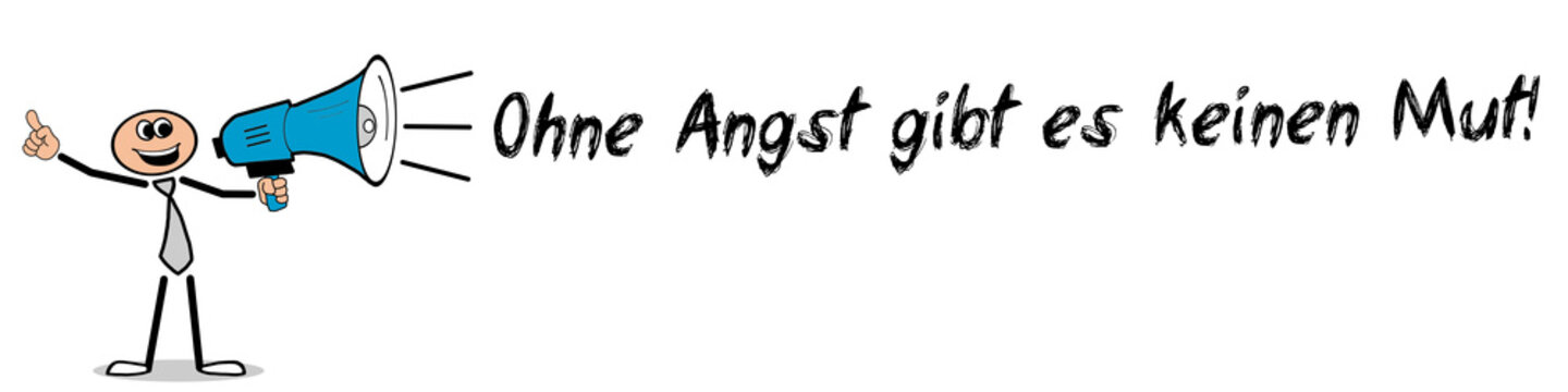 Ohne Angst gibt es keinen Mut	
