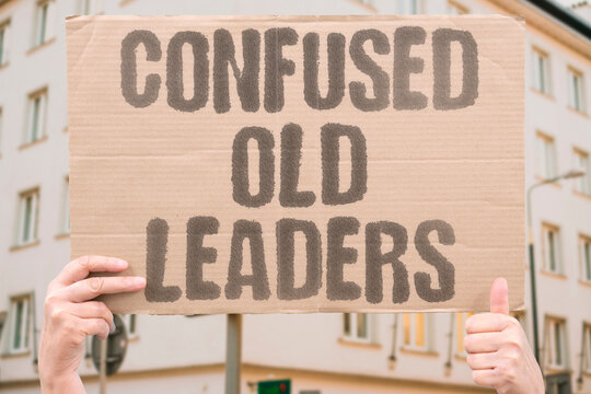 "Confused old leaders" Elderly leaders seem confused. CONFUSED. OLD. LEADERS. ELDERLY. SEEM.