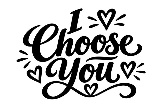 I choose you hand lettered quote in a script cursive font, vector design for cards and t-shirts