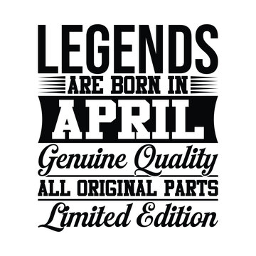 Legends Are Born In April Genuine Quality All Original Parts Limited Edition