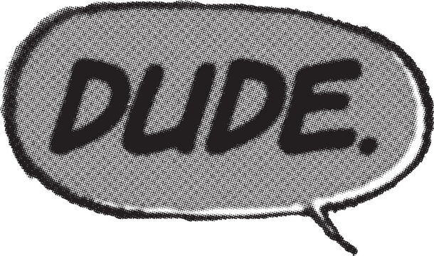 Retro speech bubble patch graphic with dude text and halftone pattern dialogue balloon black and whi
