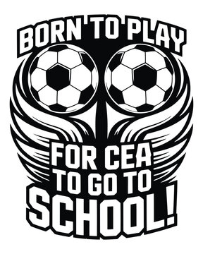 Born to play for cea to go to school typography quote with soccer balls and wings on a white background