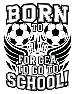 Born to play for cea to go to school typography quote with soccer balls and wings on a white background