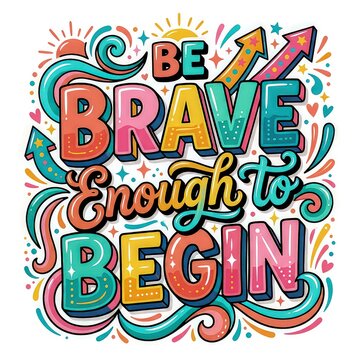 Inspirational quote typography art, colorful Be Brave Enough to Begin phrase design, motivational hand lettering illustration for poster printing