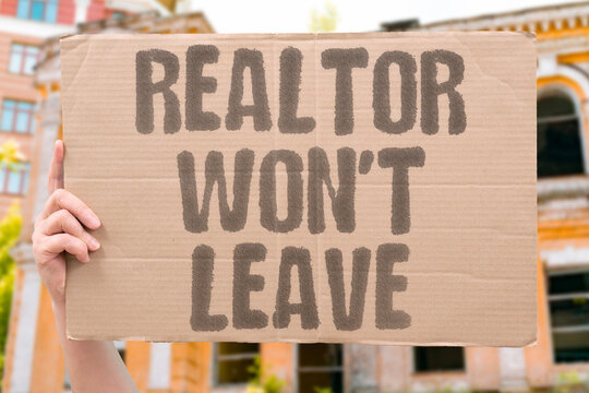 "Realtor Won't Leave" Persistent agent refuses to accept rejection. REALTOR. REFUSE. PERSISTENT. REJECTION. ACCEPTANCE.