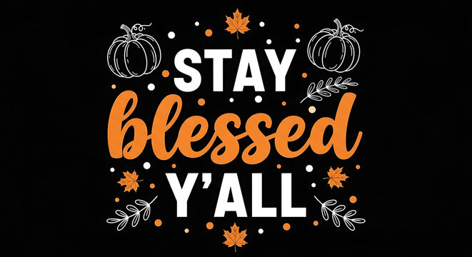 Autumn Thanksgiving Fall Themed Graphic Illustration Featuring the Quote Stay Blessed Yall with Decorative Pumpkins and Maple Leaf Silhouettes on