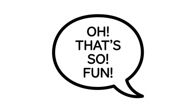 A simple speech bubble with the text Oh That Is So Fun written inside.