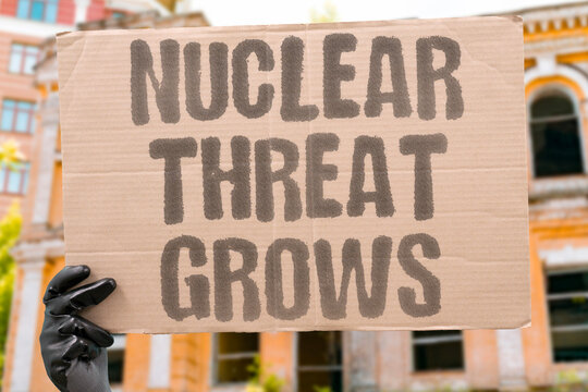 "Nuclear threat grows" Escalation rhetoric raises risks of catastrophic weapons deployment scenarios. NUCLEAR. ESCALATION. RISK. THREAT. WEAPONS.