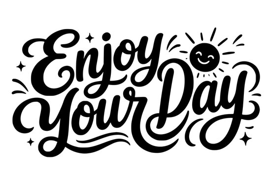 Enjoy Your Day - Playful Hand Lettered Typography Quote with Sparkles, Sun, Black and White Hand Drawn Lettering Vector