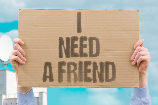 "I need a friend" Close bonds matter for mental health. FRIENDSHIP. LONELINESS. SUPPORT. BOND. CONNECT.
