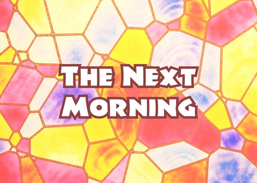 Colorful stained glass mosaic backdrop with bold text reading The Next Morning. Vibrant title card in pink, yellow, and orange tones for storytelling transitions, time passage, episode sequencing.