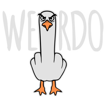 Weirdo Seagull Middle Finger &ndash; weird quote for proud weirdos and oddballs who love being different. Sarcastic, hilarious and perfect for funny quotes, weird humor and everyday weirdness everywhere.