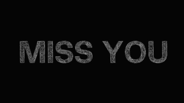 MISS YOU - black and white sketch typographic writing appearing 