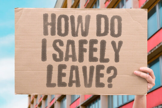 "How do I safely leave?" Departure planning question asked. DEPARTURE. LEAVE. ESCAPE. PLAN.