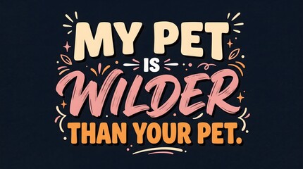 Obraz premium Typographic poster design with My Pet Is Wilder Than Your Pet quote