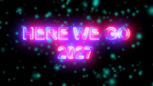 2027 new year neon sign motion background, with glowing text, here we go, and floating particles