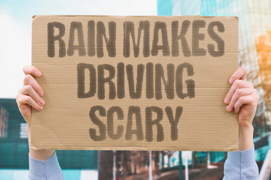 "Rain makes driving scary" Wet roads and poor visibility create danger behind the wheel. RAIN. DRIVE. SCARE. WET. ROAD.