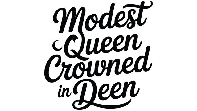 Black script typography reading modest queen crowned in deen, isolated on a white background, islamic calligraphy style for apparel print