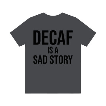 Decaf Is A Sad Story Dark Grey Mockup Vector T-Shirt Design   