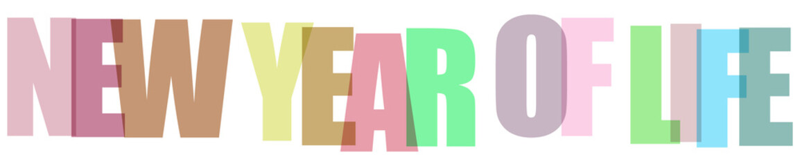 Colorful typography design with the phrase new year of life featuring overlapping translucent letters on a clean background © MST